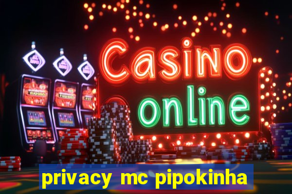 privacy mc pipokinha